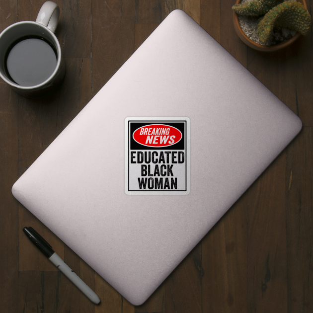 Breaking News Educated Black Woman Black History Month Gift by BadDesignCo